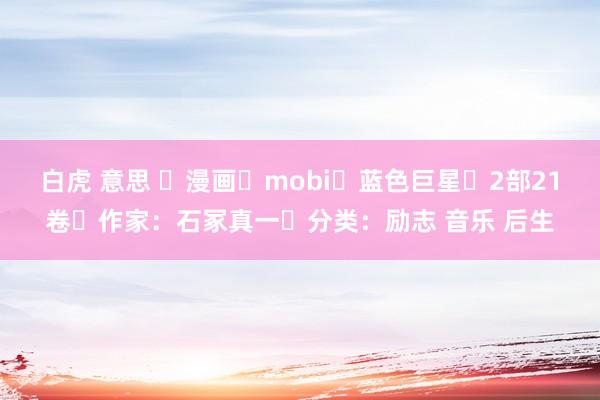 白虎 意思 ☑漫画☑mobi☑蓝色巨星☑2部21卷☑作家：石冢真一☑分类：励志 音乐 后生