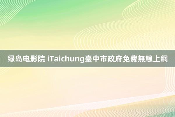 绿岛电影院 iTaichung臺中市政府免費無線上網